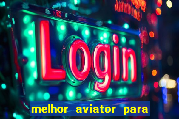 melhor aviator para ganhar dinheiro